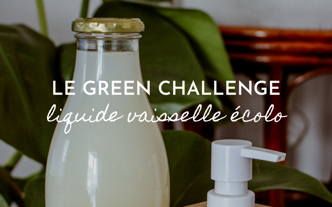 Le green challenge : liquide vaisselle écolo